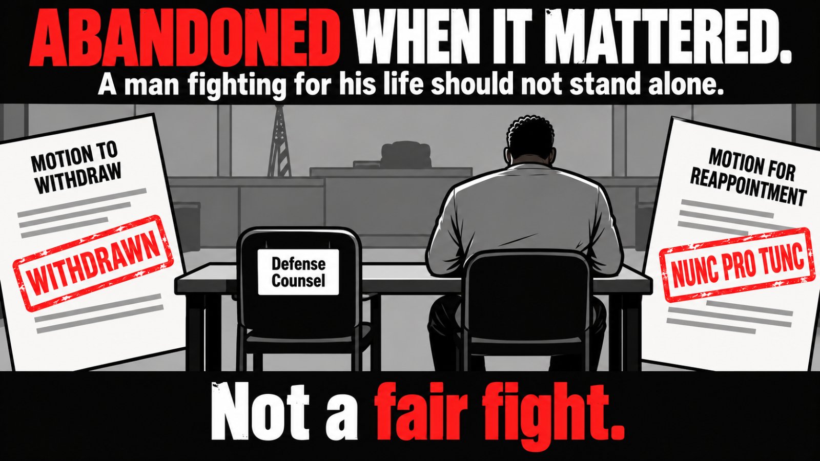 Abandoned when it mattered. A man sits alone at the defense table beside an empty chair marked Defense Counsel, between a Motion to Withdraw stamped WITHDRAWN and a Motion for Reappointment stamped NUNC PRO TUNC. Not a fair fight.