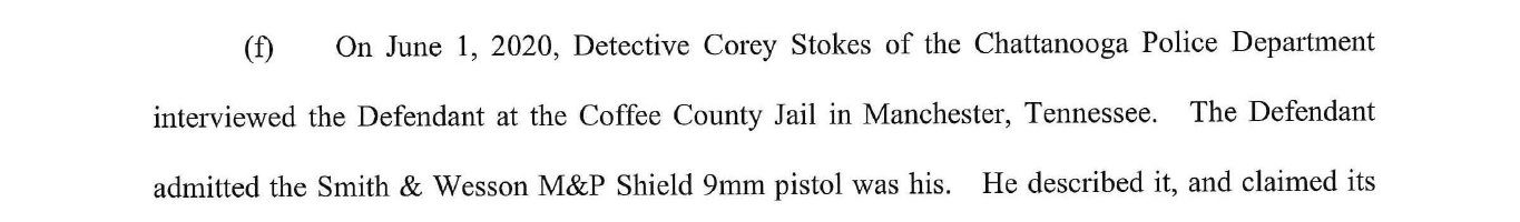Plea agreement: On June 1, 2020, Detective Corey Stokes interviewed the Defendant at the Coffee County Jail. The Defendant admitted the Smith and Wesson M&P Shield 9mm pistol was his.
